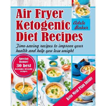 Air Fryer Ketogenic Diet Recipes - by  Adele Baker (Paperback)