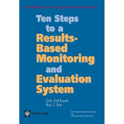 Ten Steps to a Results Based Monitoring and Evaluation System - by  Jody Zall Kusek & Ray C Rist (Paperback)