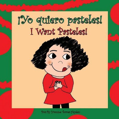 ¡Yo Quiero Pasteles! - by  Yvonne Torres-Hayden (Paperback)