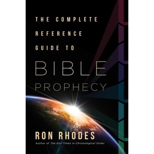 The Complete Reference Guide to Bible Prophecy - by  Ron Rhodes (Paperback) - 1 of 1