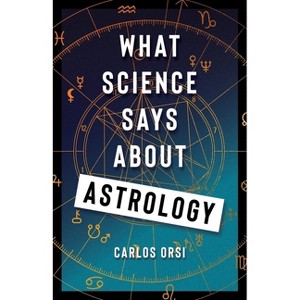 What Science Says about Astrology - by  Carlos Orsi (Hardcover) - 1 of 1
