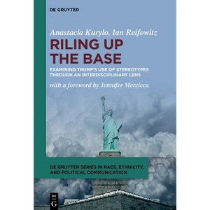 Riling Up the Base - (De Gruyter Race, Ethnicity, and Political Communication) by Anastacia Kurylo & Ian Reifowitz - 1 of 1
