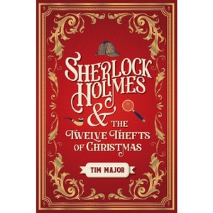 Sherlock Holmes and the Twelve Thefts of Christmas - by  Tim Major (Hardcover) - 1 of 1