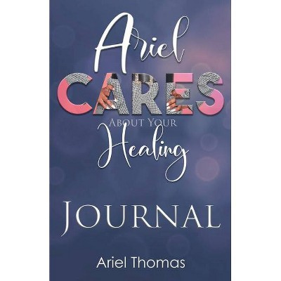 Ariel Cares About Your Healing Journal - by  Ariel Thomas (Paperback)