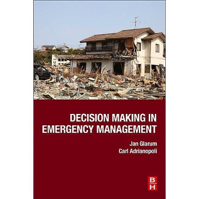 Decision Making in Emergency Management - by  Jan Glarum & Carl Adrianopoli (Paperback)