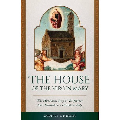 House of the Virgin Mary - by  Godfrey E Phillips (Paperback)