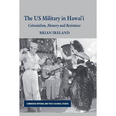 The Us Military in Hawai'i - (Cambridge Imperial and Post-Colonial Studies) by  B Ireland (Paperback)