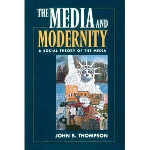 The Media and Modernity - by  John B Thompson (Paperback) - 1 of 1