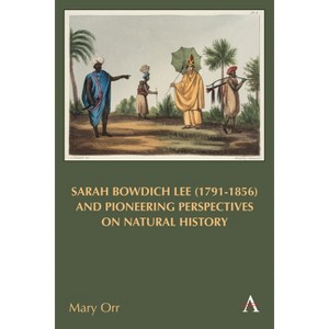 Sarah Bowdich Lee (1791-1856) and Pioneering Perspectives on Natural History - by  Mary Orr (Hardcover) - 1 of 1