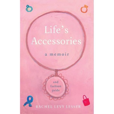 Life's Accessories - by  Rachel Levy Lesser (Paperback)