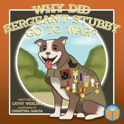 Why Did Sergeant Stubby Go to War? - (Children's Unsung Heroes Book) by  Cathy Werling (Paperback)