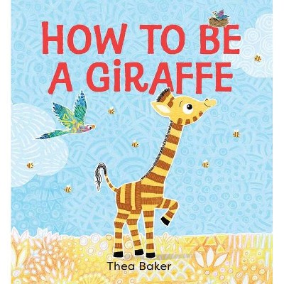 How to Be a Giraffe - by  Thea Baker (Hardcover)