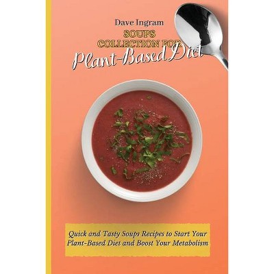 Soups Collection for Plant-Based Diet - by  Dave Ingram (Paperback)