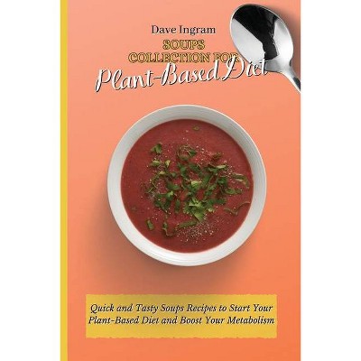 Soups Collection for Plant-Based Diet - by  Dave Ingram (Paperback)