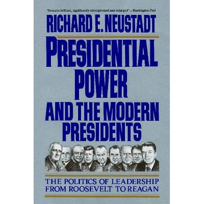 Presidential Power and the Modern Presidents - by  Richard E Neustadt (Paperback)