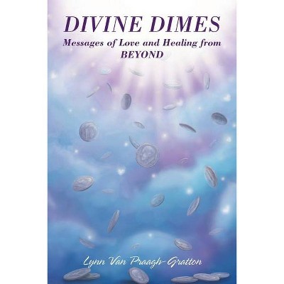 Divine Dimes - by  Lynn Van Praagh-Gratton (Paperback)