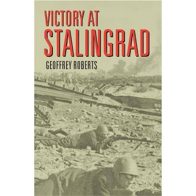 Victory at Stalingrad - by  Geoffrey Roberts (Paperback)