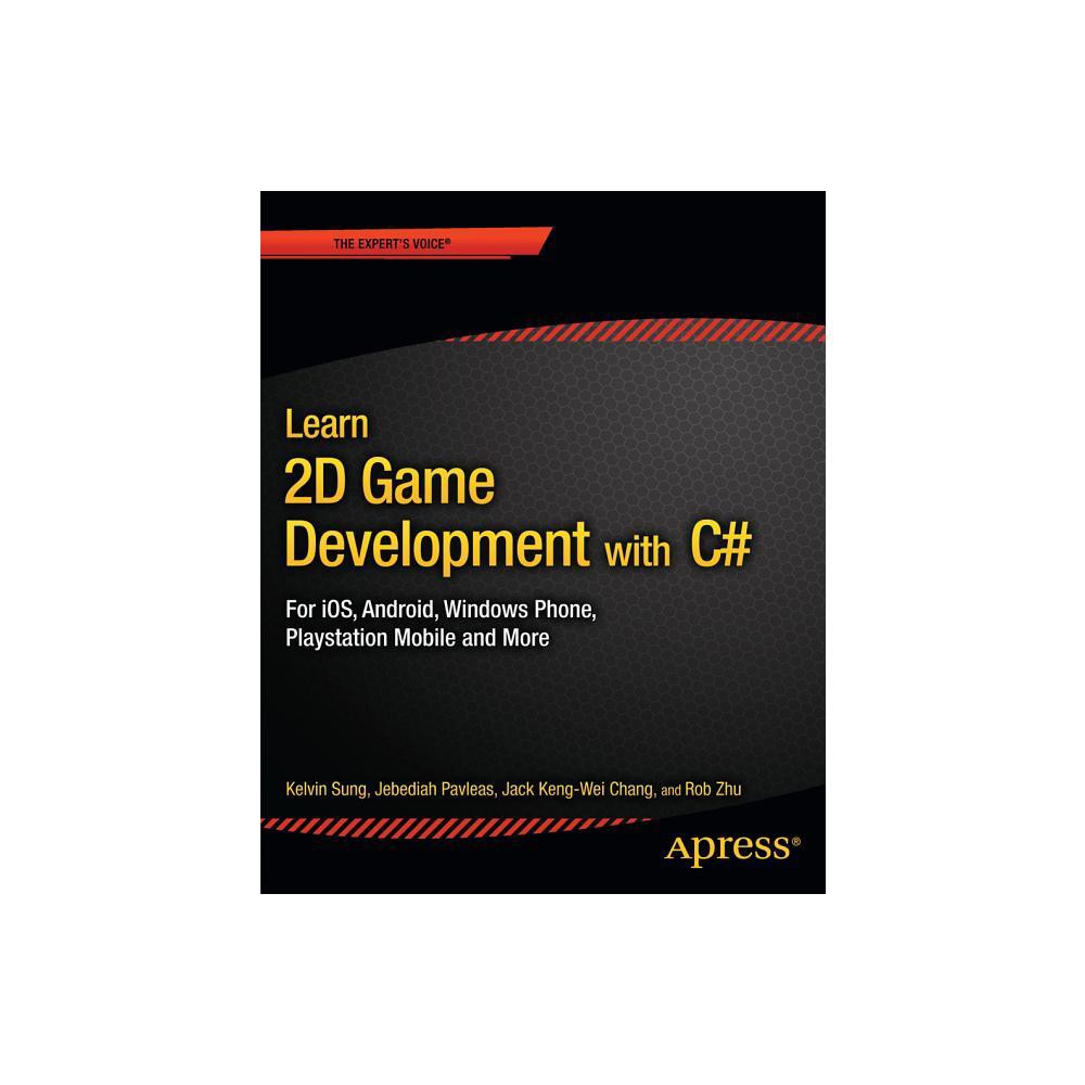 Learn 2D Game Development with C# - (Experts Voice in Game Development) by Kelvin Sung & Jack Keng-Wei Chang & Rob Zhu & Jebediah Pavleas