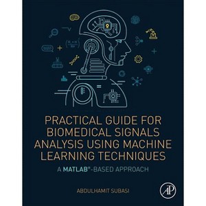 Practical Guide for Biomedical Signals Analysis Using Machine Learning Techniques - by  Abdulhamit Subasi (Paperback) - 1 of 1