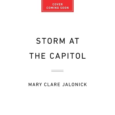 Storm at the Capitol - by  Mary Clare Jalonick (Hardcover)