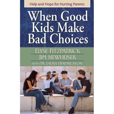 When Good Kids Make Bad Choices - by  Elyse Fitzpatrick & James Newheiser & Laura Hendrickson (Paperback)