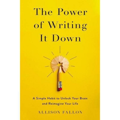 The Power of Writing It Down - by  Allison Fallon (Hardcover)