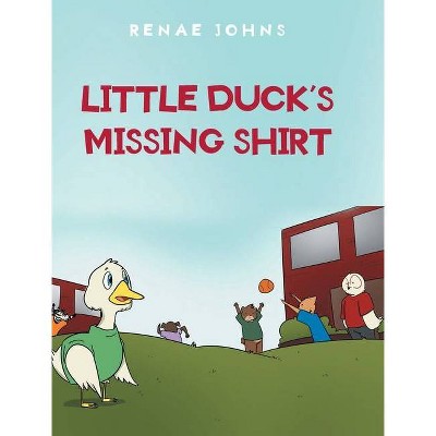 Little Duck's Missing Shirt - by  Renae Johns (Hardcover)