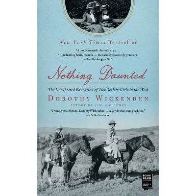 Nothing Daunted - by  Dorothy Wickenden (Paperback)