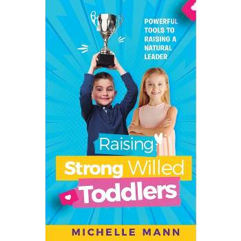 Raising Strong-Willed Toddlers - by  Michelle Mann (Paperback)