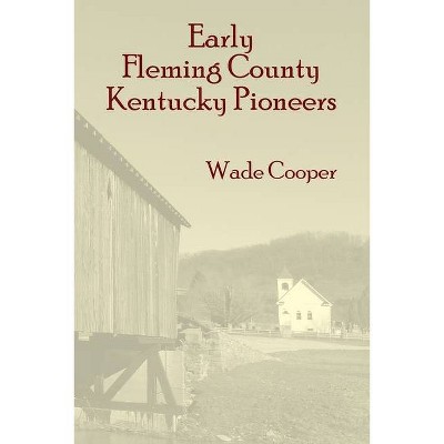 Early Fleming County Kentucky Pioneers - by  Wade Cooper (Paperback)