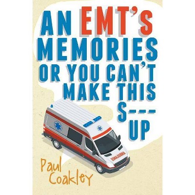 An Emt's Memories or You Can't Make This S--- Up - by  Paul Coakley (Paperback)