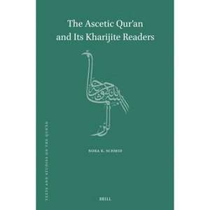 The Ascetic Qur'an and Its Kharijite Readers - (Texts and Studies on the Qurʾān) by  Nora K Schmid (Hardcover) - 1 of 1