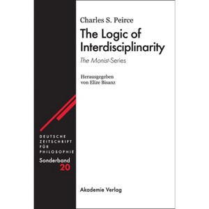 The Logic of Interdisciplinarity. 'The Monist'-Series - (Deutsche Zeitschrift Für Philosophie / Sonderbände) by  Charles S Peirce (Hardcover) - 1 of 1