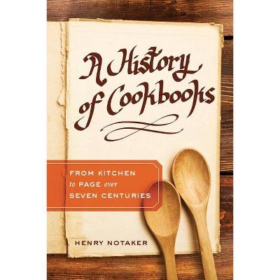 A History of Cookbooks, 64 - (California Studies in Food and Culture) by  Henry Notaker (Hardcover)