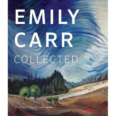 Emily Carr: Collected - by  Ian M Thom (Paperback)