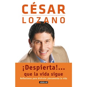 ¡Despierta!...Que La Vida Sigue. Reflexiones Para Disfrutar Plenamente La Vida / Life Goes On... - by  Cesar Lozano (Paperback) - 1 of 1