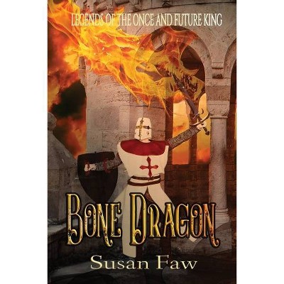 Bone Dragon - (Legends of the Once & Future King) by  Susan Faw (Paperback)