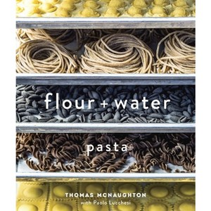 Flour + Water - by  Thomas McNaughton & Paolo Lucchesi (Hardcover) - 1 of 1
