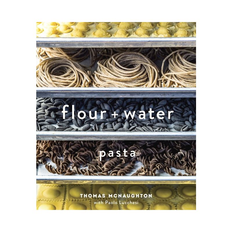Flour + Water - by  Thomas McNaughton & Paolo Lucchesi (Hardcover), 1 of 2