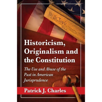 Historicism, Originalism and the Constitution - by  Patrick J Charles (Paperback)