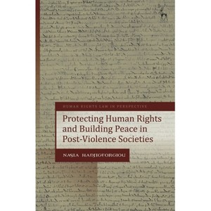 Protecting Human Rights and Building Peace in Post-Violence Societies - (Human Rights Law in Perspective) by  Nasia Hadjigeorgiou (Hardcover) - 1 of 1