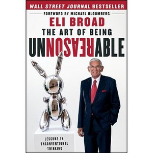 The Art of Being Unreasonable - by  Eli Broad (Hardcover) - 1 of 1