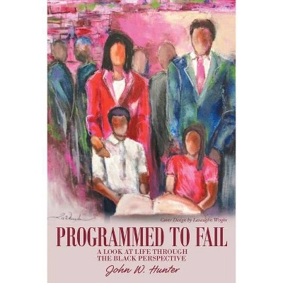 Programmed To Fail - by  John W Hunter (Paperback)