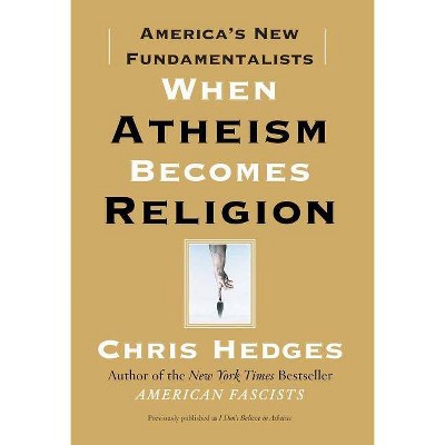 When Atheism Becomes Religion - by  Chris Hedges (Paperback)