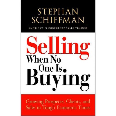 Selling When No One Is Buying - by  Stephan Schiffman (Paperback)