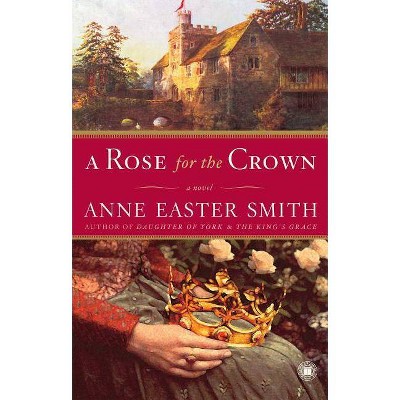 A Rose for the Crown - by  Anne Easter Smith (Paperback)