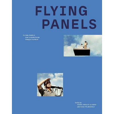 Flying Panels - by  Pedro Ignacio Alonso & Hugo Palmarola (Hardcover)