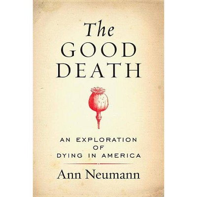 The Good Death - by  Ann Neumann (Paperback)