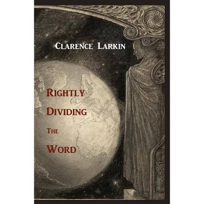 Rightly Dividing the Word - by  Clarence Larkin (Paperback)