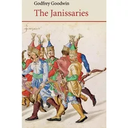 The Janissaries - (Saqi Essentials) by  Godfrey Goodwin (Paperback)